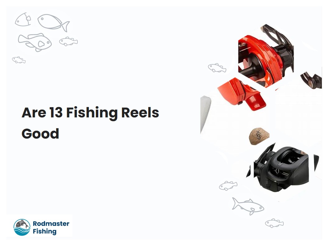 Are 13 Fishing Reels Good