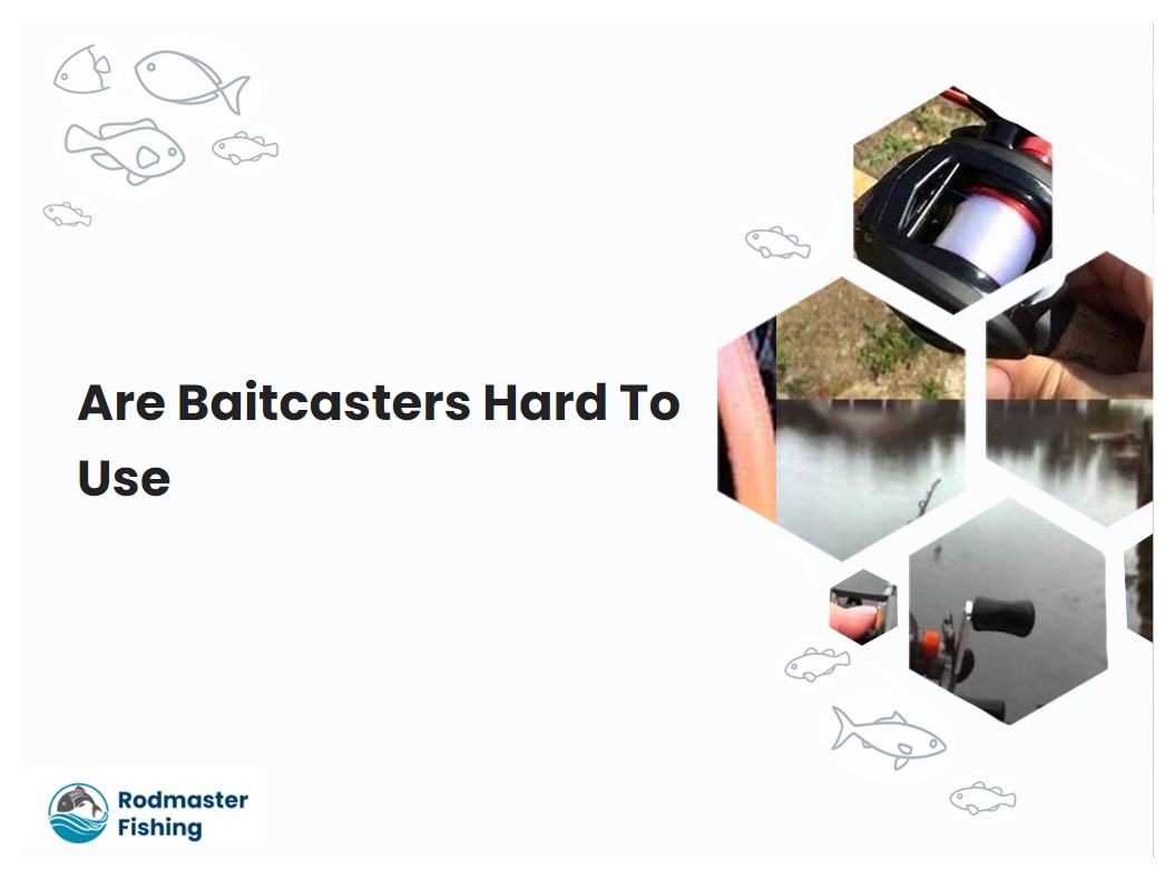 Are Baitcasters Hard To Use