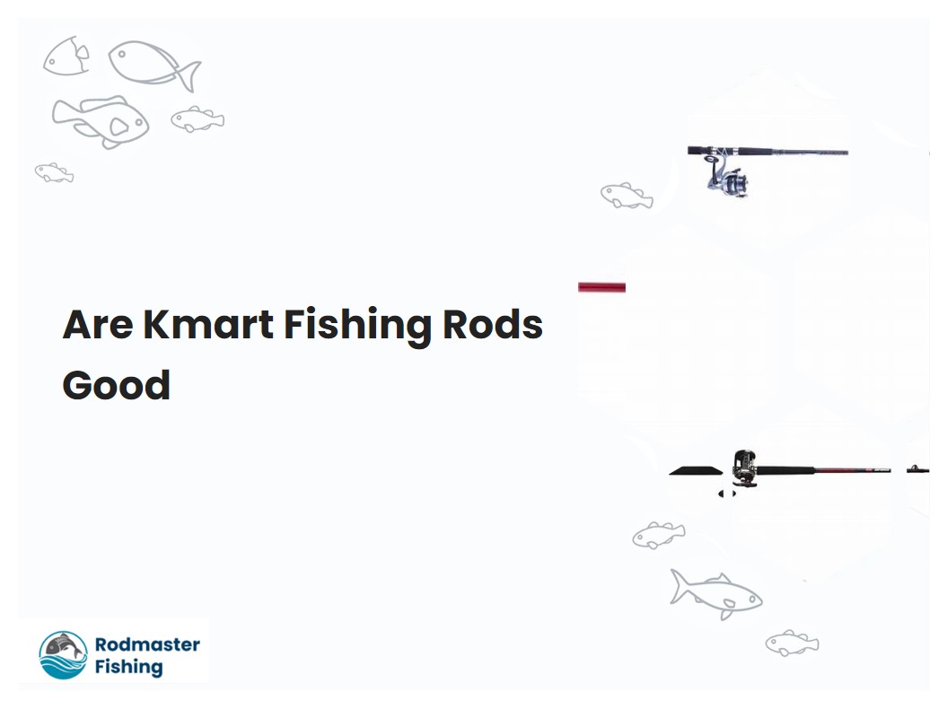 Are Kmart Fishing Rods Good