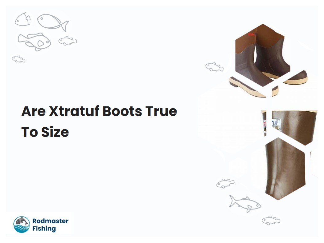 Are Xtratuf Boots True To Size