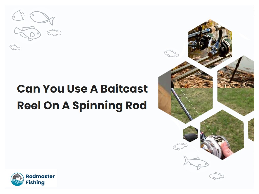 Can You Use A Baitcast Reel On A Spinning Rod