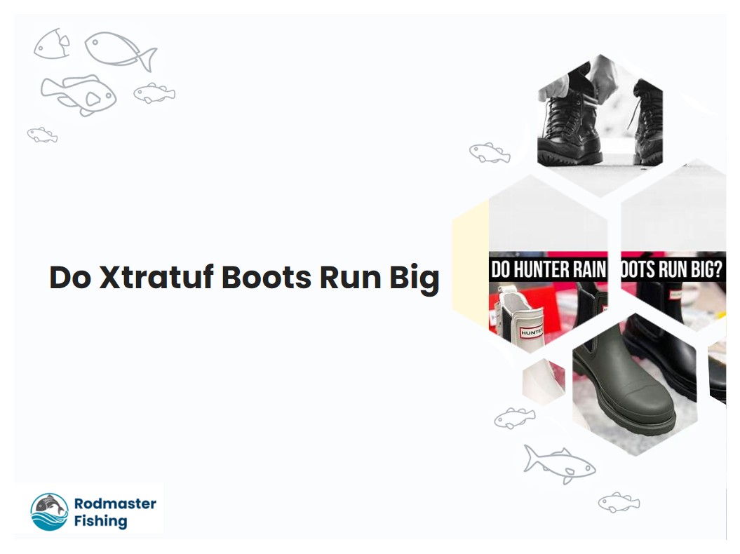 Do Xtratuf Boots Run Big