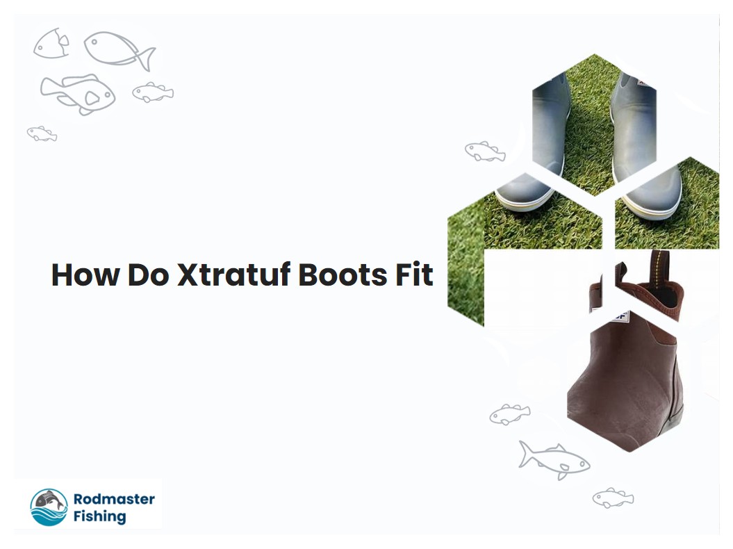 How Do Xtratuf Boots Fit