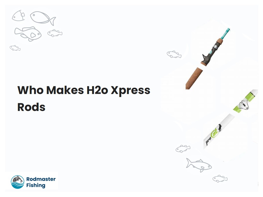 Who Makes H2o Xpress Rods