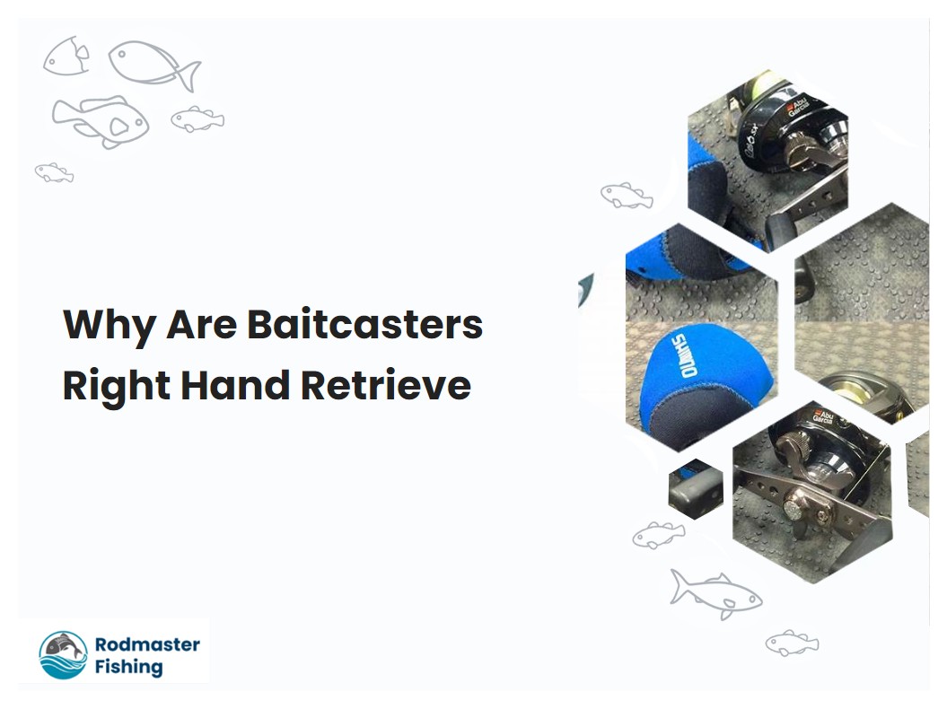 Why Are Baitcasters Right Hand Retrieve